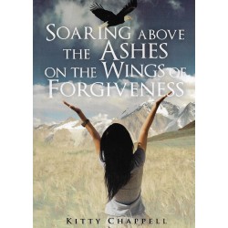 SOARING ABOVE THE ASHES ON THE WINGS OF FORGIVENESS