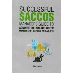 SUCCESSFUL SACCOS : MANAGER'S GUIDE TO AQUIRE, RETAIN AND GROW MEMBERSHIP, SAVINGS AND ASSETS