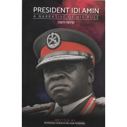 PRESIDENT IDI AMIN: Anarrative of his Rule